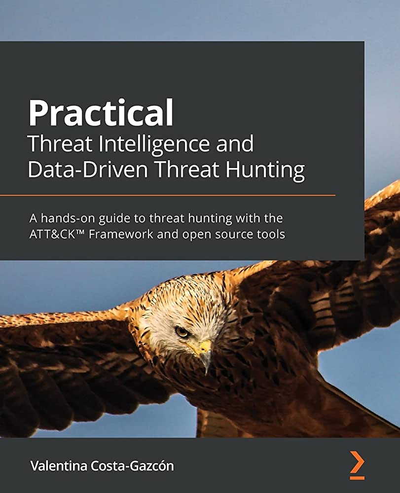 Practical Threat Intelligence and Data-Driven Threat Hunting by V. Costa-Gazcón